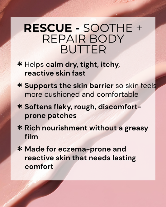 RESCUE - Soothe + Repair Body Butter (Eczema-Prone + Reactive Skin)